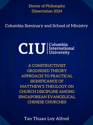 cover image of A Constructivist Grounded Theory Approach to Practical Significance of Matthew’s Theology on Church Discipline Among Singaporean Evangelical Chinese Churches